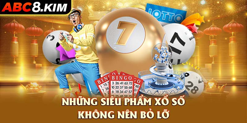 Những siêu phẩm xổ số không nên bỏ lỡ