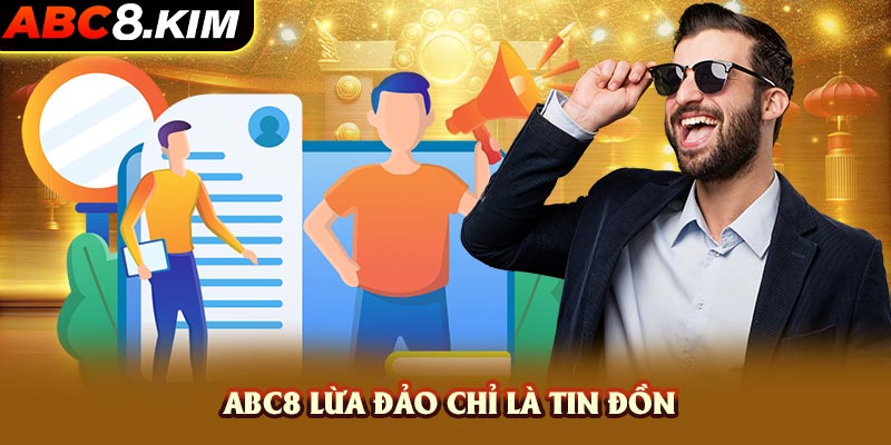 ABC8 lừa đảo chỉ là tin đồn