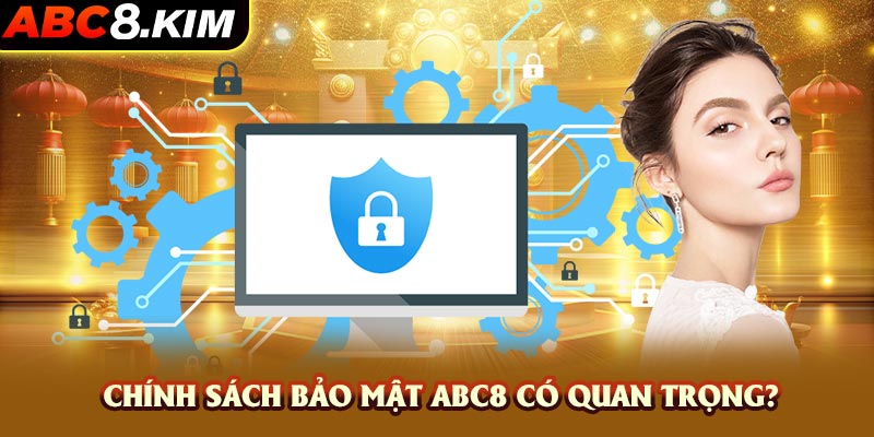 Chính sách bảo mật ABC8 có quan trọng không?