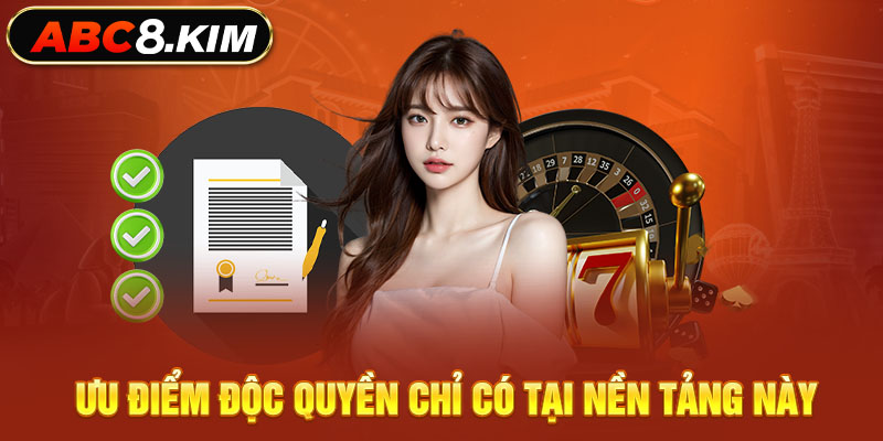 Ưu điểm độc quyền chỉ có tại nền tảng này