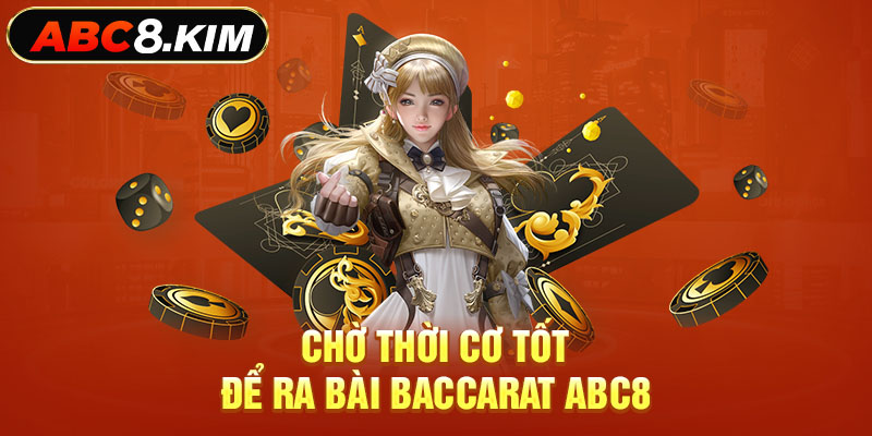 Chờ thời cơ tốt để ra bài Baccarat ABC8