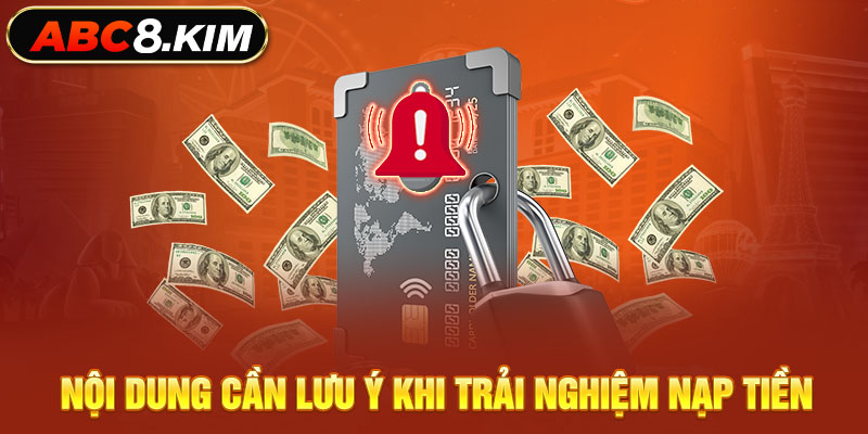 Nội dung cần lưu ý khi trải nghiệm nạp tiền