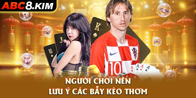 Người chơi nên lưu ý các bẫy kèo thơm của nhà cái