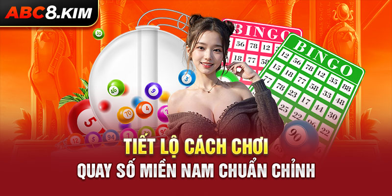 Tiết lộ cách chơi quay số miền Nam chuẩn chỉnh