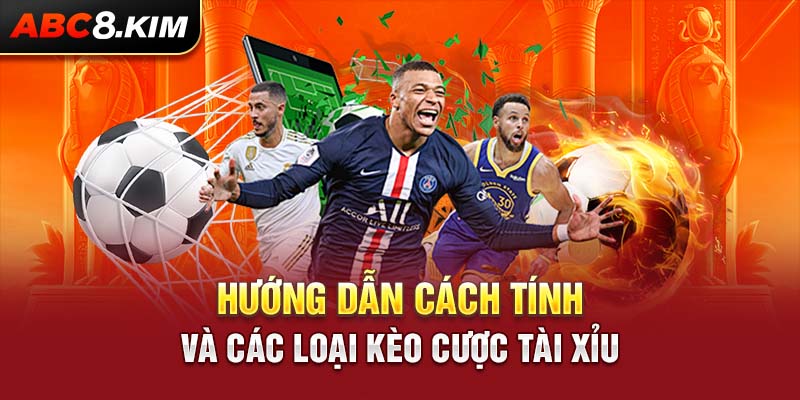 Hướng dẫn cách tính và các loại kèo cược tài xỉu